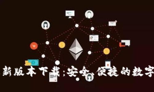 以太坊钱包最新版本下载:安全、便捷的数字资产管理工具