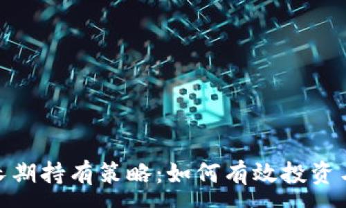 :
数字货币长期持有策略:如何有效投资与规避风险