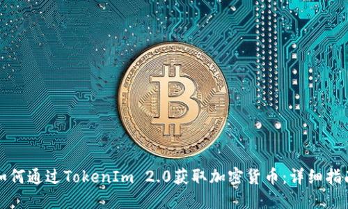 如何通过TokenIm 2.0获取加密货币:详细指南