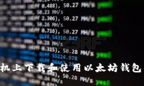如何在手机上下载和使用以太坊钱包:全面指南