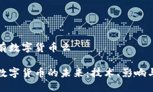 央行有数字货币么
央行数字货币的未来:技术、影响与挑战