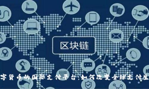 数字货币的国际支付平台:如何改变全球支付生态