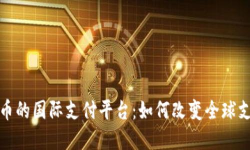 数字货币的国际支付平台:如何改变全球支付生态