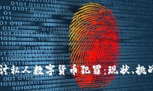 深入探讨私人数字货币犯罪:现状、挑战与对策
