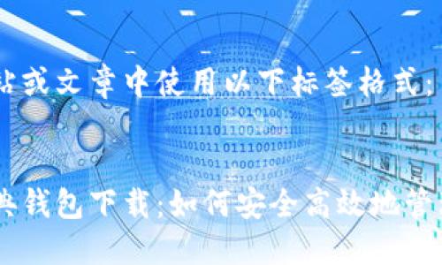 在您的网站或文章中使用以下标签格式:
以太坊经典钱包下载:如何安全高效地管理你的ETC