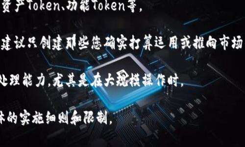 目前，Tokenim 作为一个Token生成与管理的平台，通常没有固定的限制可以创建多少个Token，因为这取决于他们的使用条款和您的需求。然而，一般来说，您可以根据具体需求创建多个Token，主要考虑到以下几点：

1. **账户类型**：不同的账户类型可能允许创建不同数量的Token。如果您在Tokenim上有不同级别的账户，查看各自的限制通常是重要的。

2. **项目需求**：根据您的区块链项目需求，您可以创建多种不同类型的Token，比如资产Token、功能Token等。

3. **市场关注**：从市场和用户的角度来看，创建过多的Token可能会导致市场分散，建议只创建那些您确实打算运用或推向市场的Token。

4. **技术限制**：虽然技术上可能允许您创建许多Token，仍然需注意网络的性能及处理能力，尤其是在大规模操作时。

为了获得更详细的信息，建议访问Tokenim的官方网站或阅读其用户协议，以获取具体的实施细则和限制。