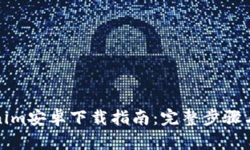 最新Tokenim安卓下载指南:完整步骤与安装技巧