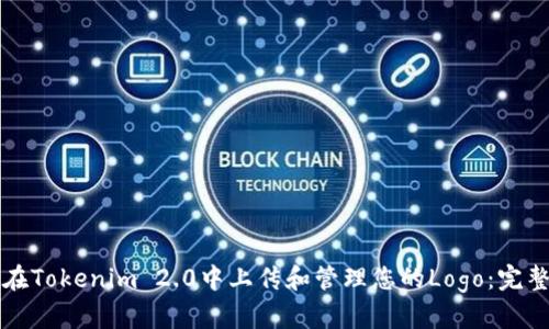 如何在Tokenim 2.0中上传和管理您的Logo:完整指南