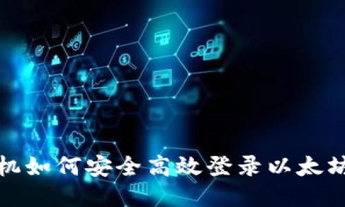 换手机如何安全高效登录以太坊钱包