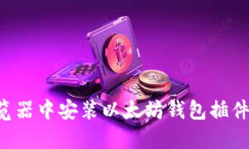 如何在浏览器中安装以太坊钱包插件:详细指南
