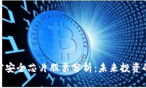 数字货币加密安全芯片股票分析:未来投资的趋势与机遇