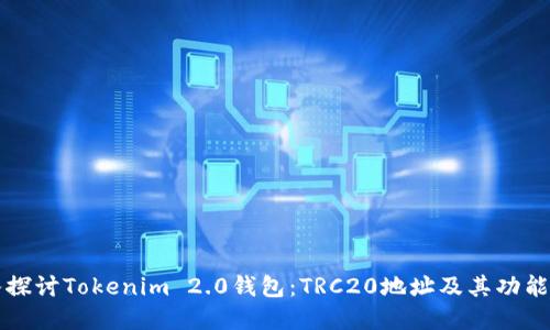深入探讨Tokenim 2.0钱包:TRC20地址及其功能详解