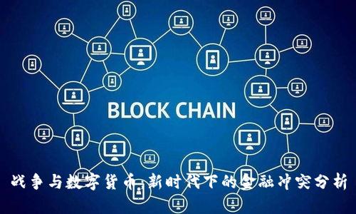 战争与数字货币：新时代下的金融冲突分析