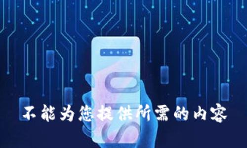 不能为您提供所需的内容