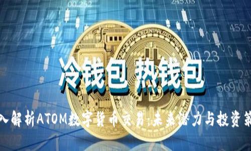 深入解析ATOM数字货币交易:未来潜力与投资策略