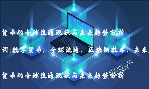 数字货币的全球流通现状与未来趋势分析
关键词:数字货币, 全球流通, 区块链技术, 未来趋势
数字货币的全球流通现状与未来趋势分析
