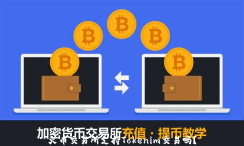 火币交易所支持Tokenim交易吗?
