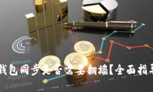 以太坊钱包同步是否需要翻墙?全面指导与解答