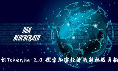 融识Tokenim 2.0：探索加密经济的新机遇与挑战