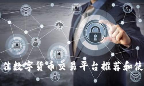 全球最佳数字货币交易平台推荐和使用指南