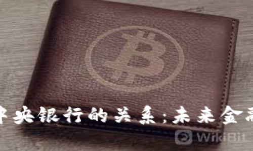 数字货币与中央银行的关系:未来金融体系的博弈