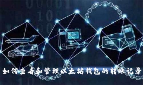 如何查看和管理以太坊钱包的转账记录