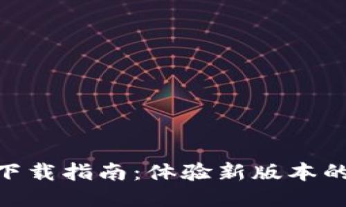 Tokenim 2.0钱包下载指南:体验新版本的强大功能与安全性