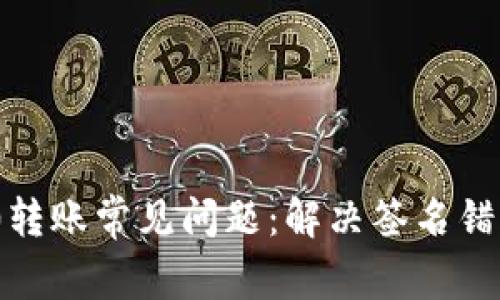 TokenIM 2.0转账常见问题:解决签名错误的方法解析