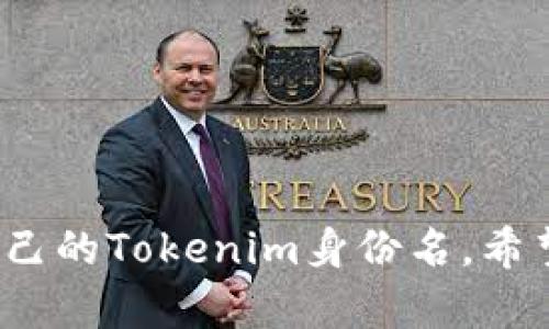 在创建Tokenim身份名时，建议考虑以下几个方面，以便选出一个合适且有吸引力的名字：

1. **简洁易记**：选择一个简短且易于记忆的名字，这样用户更容易识别和分享。
2. **行业相关性**：考虑包含与你所在行业或项目相关的关键词，以便潜在用户能够一目了然地了解你的身份定位。
3. **独特性**：确保所选名字没有被广泛使用，避免与其他品牌混淆。
4. **避免特殊字符**：尽量使用字母和数字，避免使用特殊字符，以减少输入错误的可能性。

### 示例身份名
- **TokenMaster**
- **CryptoExplorer**
- **CoinInnovator**
- **BlockChainGuru**
- **DigiTokenArtist**

请结合你的具体用途，再选择一个最适合你自己的Tokenim身份名。希望这些建议能帮助到你！