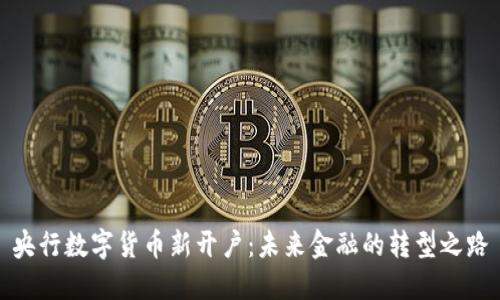 央行数字货币新开户:未来金融的转型之路