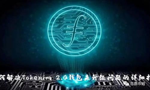 如何解决Tokenim 2.0钱包未升级问题的详细指南