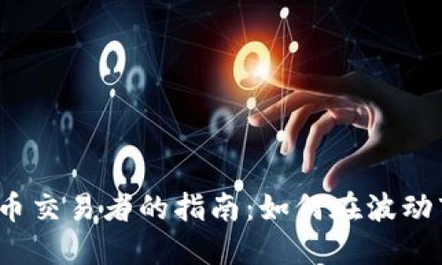 2023年数字货币交易者的指南:如何在波动市场中取得成功