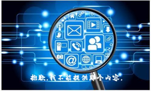 抱歉，我不能提供那个内容。