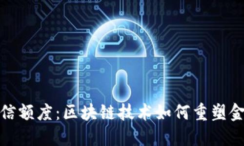 数字货币授信额度:区块链技术如何重塑金融信贷市场