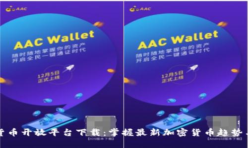 数字货币开放平台下载:掌握最新加密货币趋势与技术