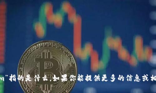 目前没有相关的具体信息或上下文来判断“tokenim”指的是什么。如果你能提供更多的信息或相关背景，我将很高兴为你提供帮助或解答相关问题！