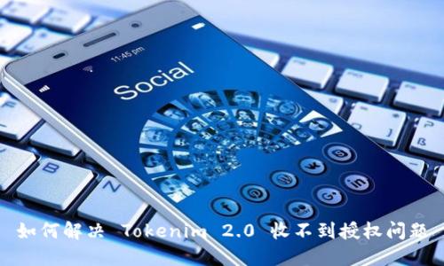 如何解决 Tokenim 2.0 收不到授权问题