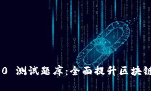 Tokenim 2.0 测试题库:全面提升区块链知识与技能