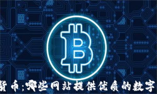 全面解析数字货币:哪些网站提供优质的数字货币分析服务?