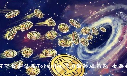 如何下载和使用Tokenim 2.0国际版钱包:全面指南