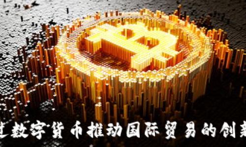 如何通过数字货币推动国际贸易的创新与发展