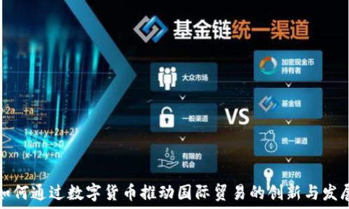 如何通过数字货币推动国际贸易的创新与发展