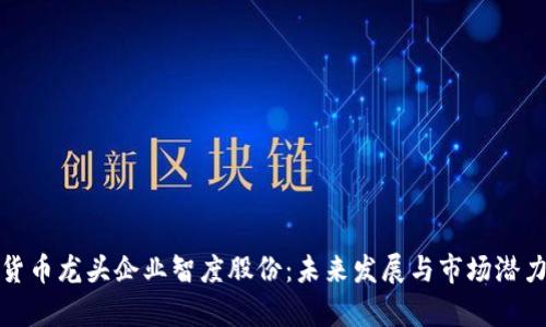 数字货币龙头企业智度股份：未来发展与市场潜力分析