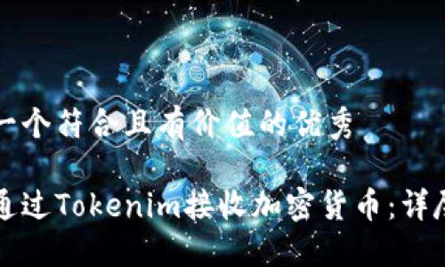 思考一个符合且有价值的优秀

如何通过Tokenim接收加密货币：详尽指南