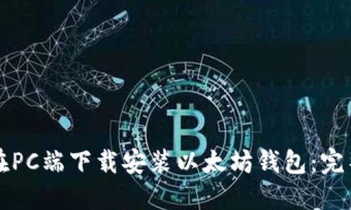 如何在PC端下载安装以太坊钱包:完整指南