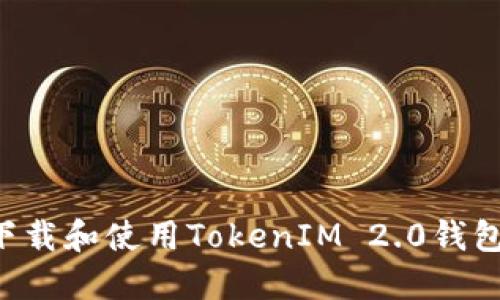 如何安全下载和使用TokenIM 2.0钱包:完整指南