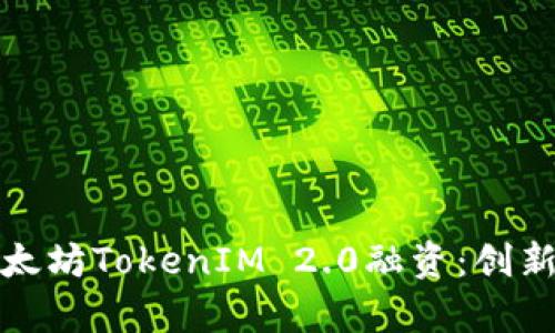 全面解析以太坊TokenIM 2.0融资：创新与挑战并存