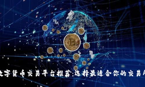 数字货币交易平台推荐:选择最适合你的交易所