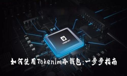 如何使用Tokenim冷钱包:一步步指南