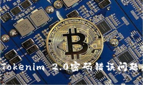 如何解决Tokenim 2.0密码错误问题:完整指南